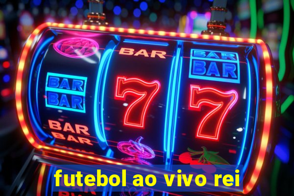 futebol ao vivo rei